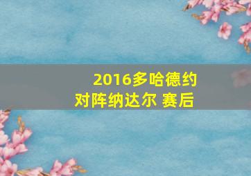 2016多哈德约对阵纳达尔 赛后